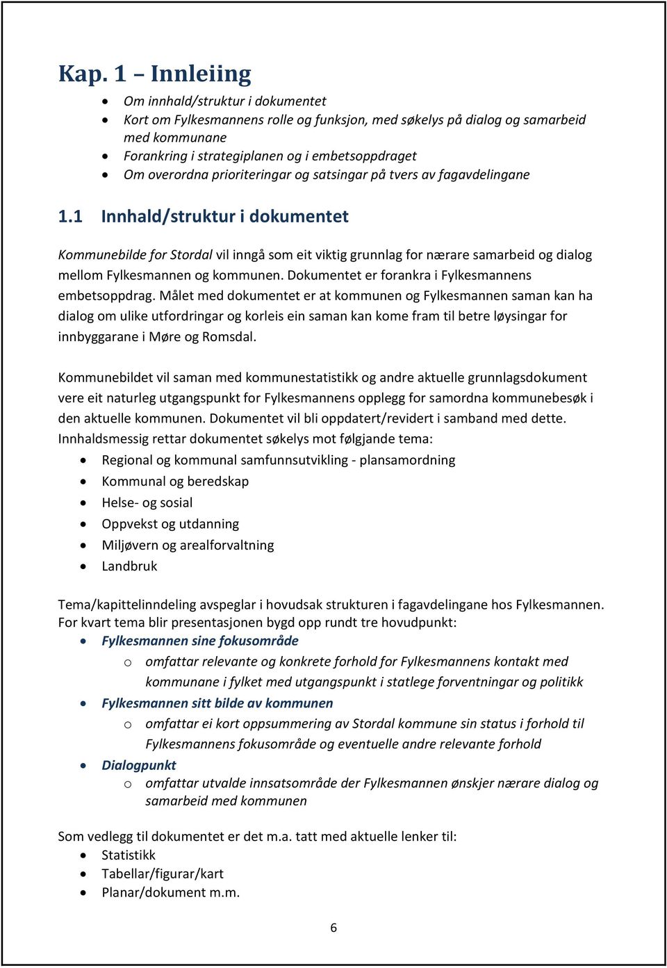 1 Innhald/struktur i dokumentet Kommunebilde for Stordal vil inngå som eit viktig grunnlag for nærare samarbeid og dialog mellom Fylkesmannen og kommunen.