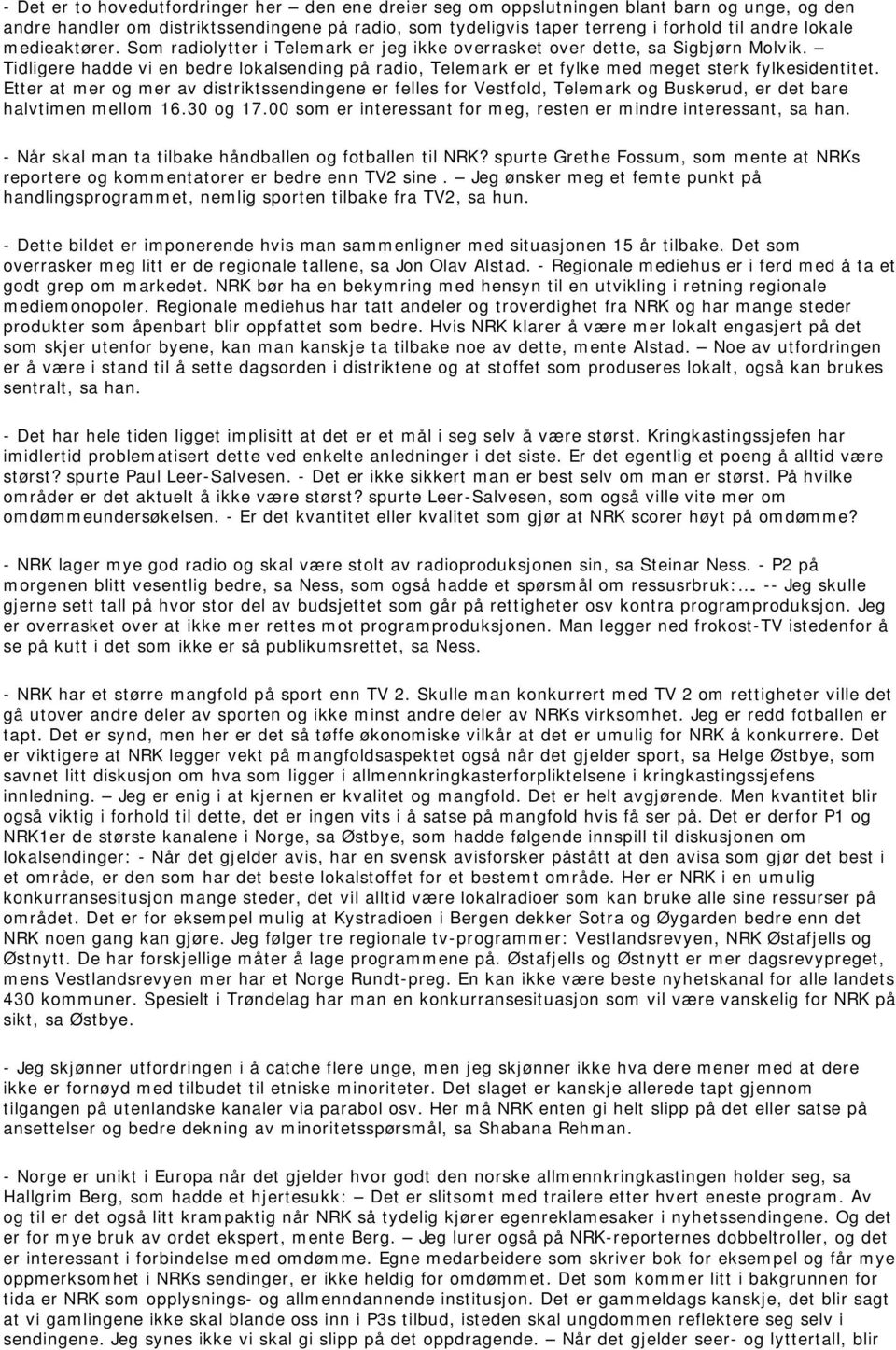 Etter at mer og mer av distriktssendingene er felles for Vestfold, Telemark og Buskerud, er det bare halvtimen mellom 16.30 og 17.00 som er interessant for meg, resten er mindre interessant, sa han.