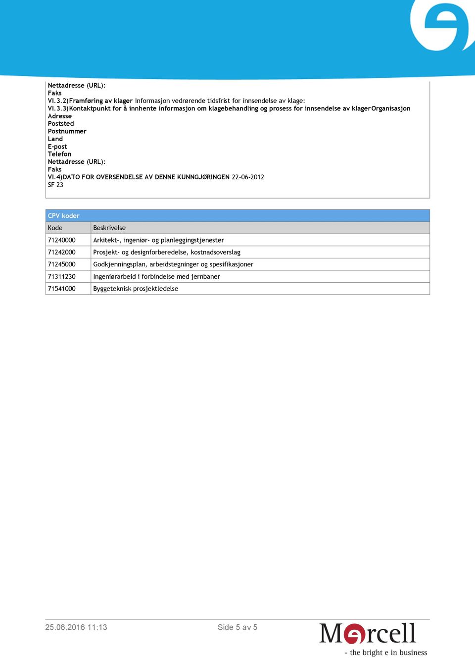 planleggingstjenester 71242000 Prosjekt- og designforberedelse, kostnadsoverslag 71245000 Godkjenningsplan, arbeidstegninger og spesifikasjoner