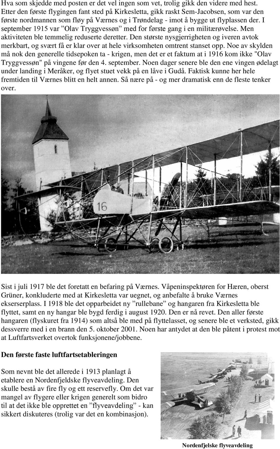 I september 1915 var Olav Tryggvessøn med for første gang i en militærøvelse. Men aktiviteten ble temmelig reduserte deretter.