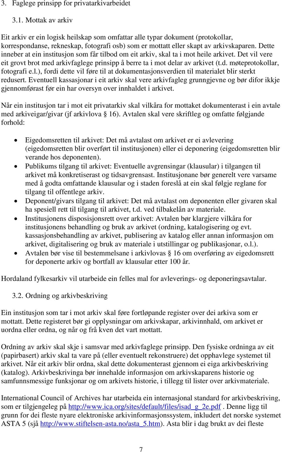 Dette inneber at ein institusjon som får tilbod om eit arkiv, skal ta i mot heile arkivet. Det vil vere eit grovt brot med arkivfaglege prinsipp å berre ta i mot delar av arkivet (t.d. møteprotokollar, fotografi e.