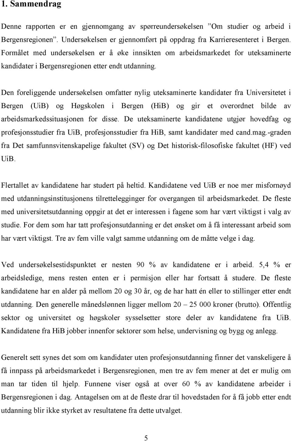 Den foreliggende undersøkelsen omfatter nylig uteksaminerte kandidater fra Universitetet i Bergen (UiB) og Høgskolen i Bergen (HiB) og gir et overordnet bilde av arbeidsmarkedssituasjonen for disse.