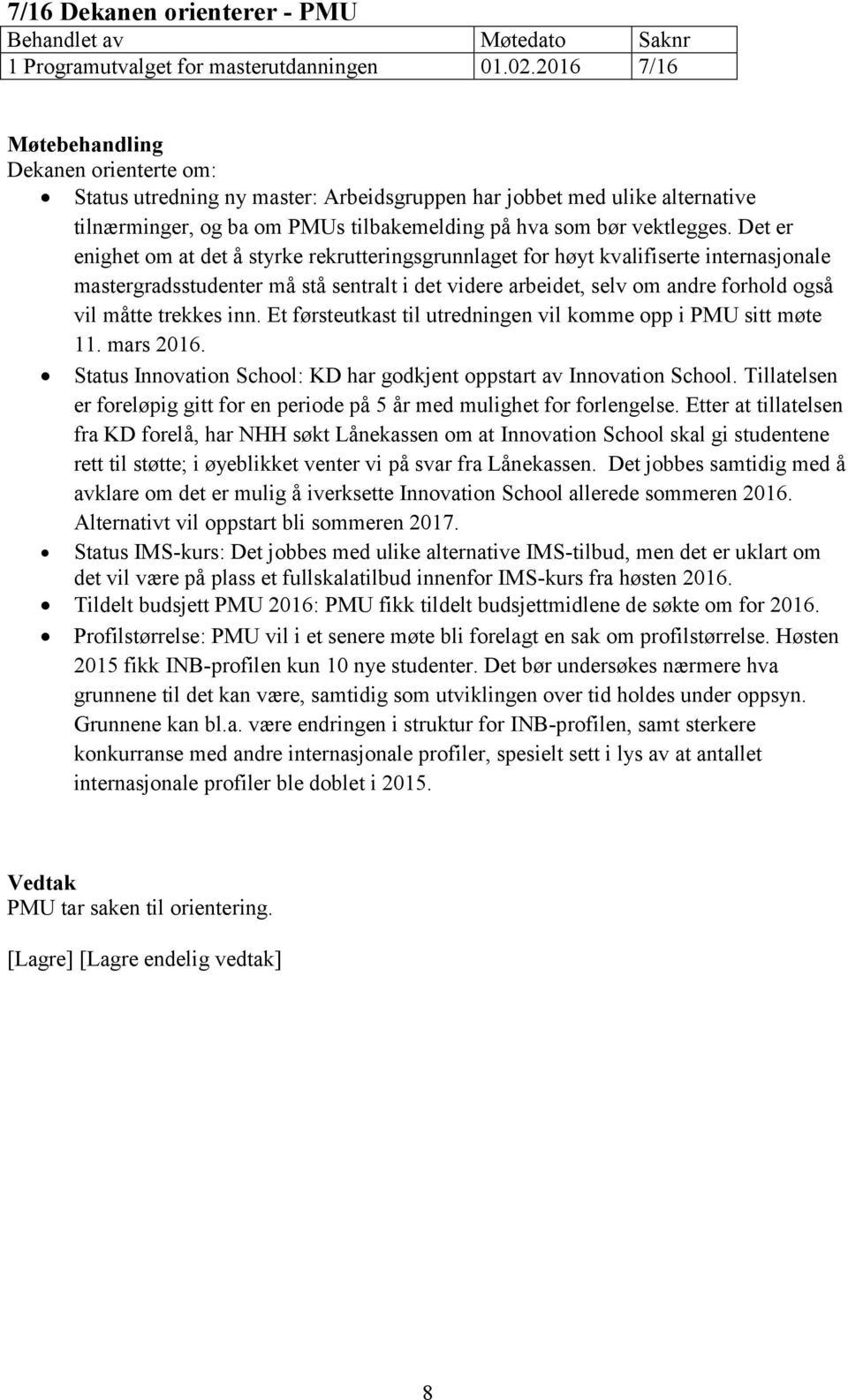 Det er enighet om at det å styrke rekrutteringsgrunnlaget for høyt kvalifiserte internasjonale mastergradsstudenter må stå sentralt i det videre arbeidet, selv om andre forhold også vil måtte trekkes