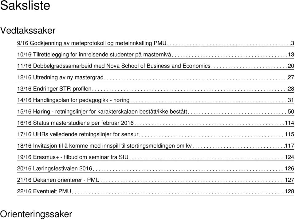 karakterskalaen bestått/ikke bestått 50 16/16 Status masterstudiene per februar 2016 114 17/16 UHRs veiledende retningslinjer for sensur 115 18/16 Invitasjon til å komme med innspill