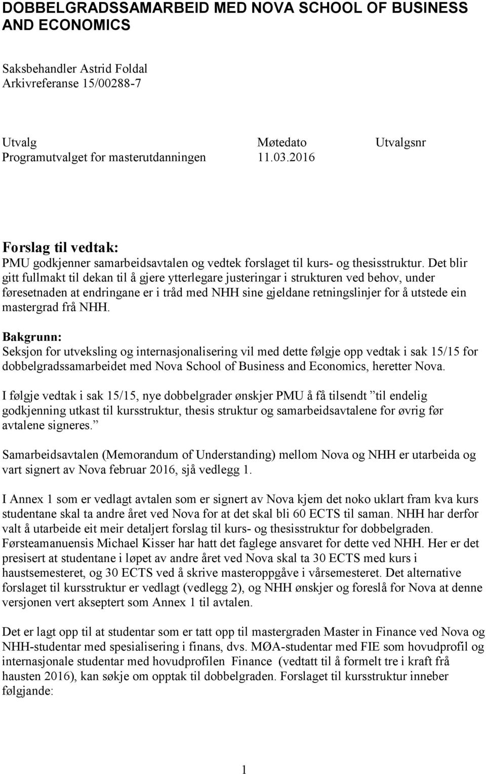 Det blir gitt fullmakt til dekan til å gjere ytterlegare justeringar i strukturen ved behov, under føresetnaden at endringane er i tråd med NHH sine gjeldane retningslinjer for å utstede ein