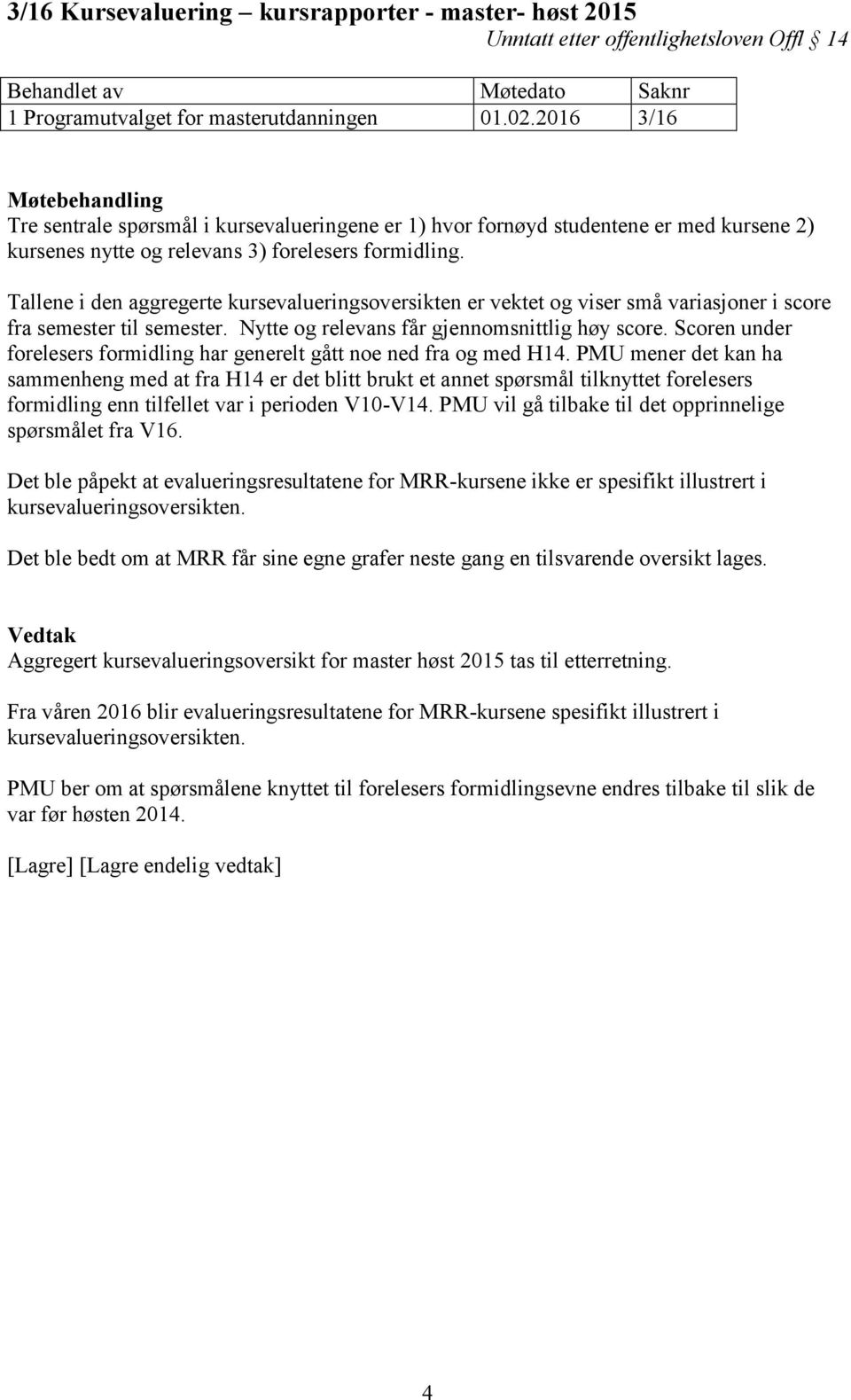 Tallene i den aggregerte kursevalueringsoversikten er vektet og viser små variasjoner i score fra semester til semester. Nytte og relevans får gjennomsnittlig høy score.