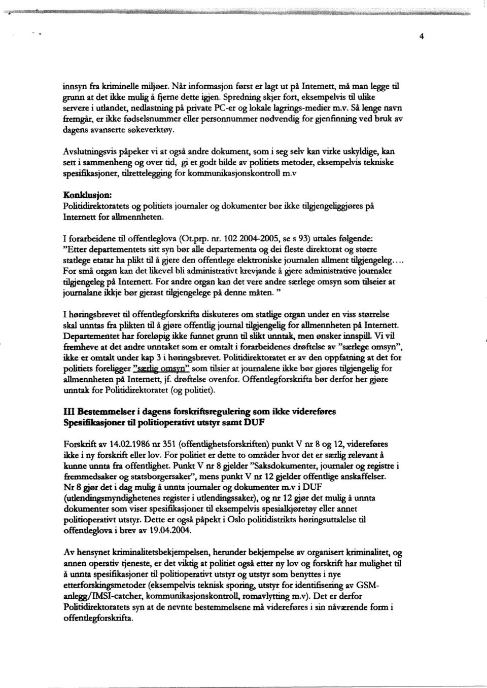 Avslutningsvis påpeker vi at også andre dokument, som i seg selv kan virke uskyldige, kan sett i sammenheng og over tid, gi et godt bilde av politiets metoder, eksempelvis tekniske spesifikasjoner,