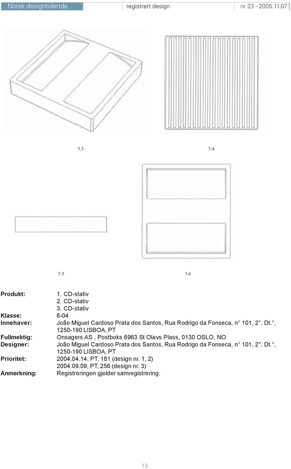 , 1250-190 LISBOA, PT Fullmektig: Designer: Onsagers AS, Postboks 6963 St Olavs Plass, 0130 OSLO, NO João Miguel Cardoso