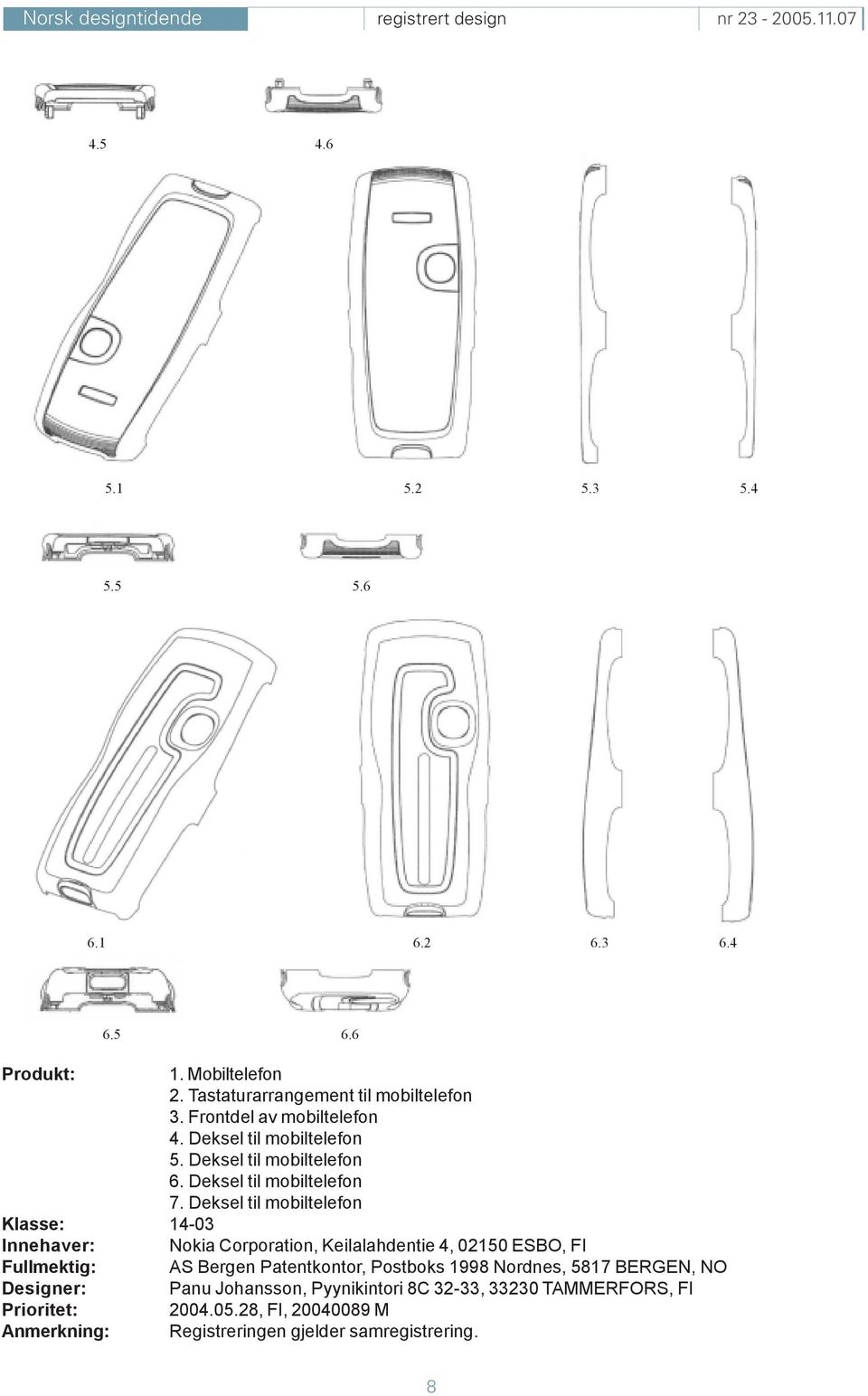 Deksel til mobiltelefon Klasse: 14-03 Innehaver: Nokia Corporation, Keilalahdentie 4, 02150 ESBO, FI Fullmektig: AS Bergen Patentkontor,