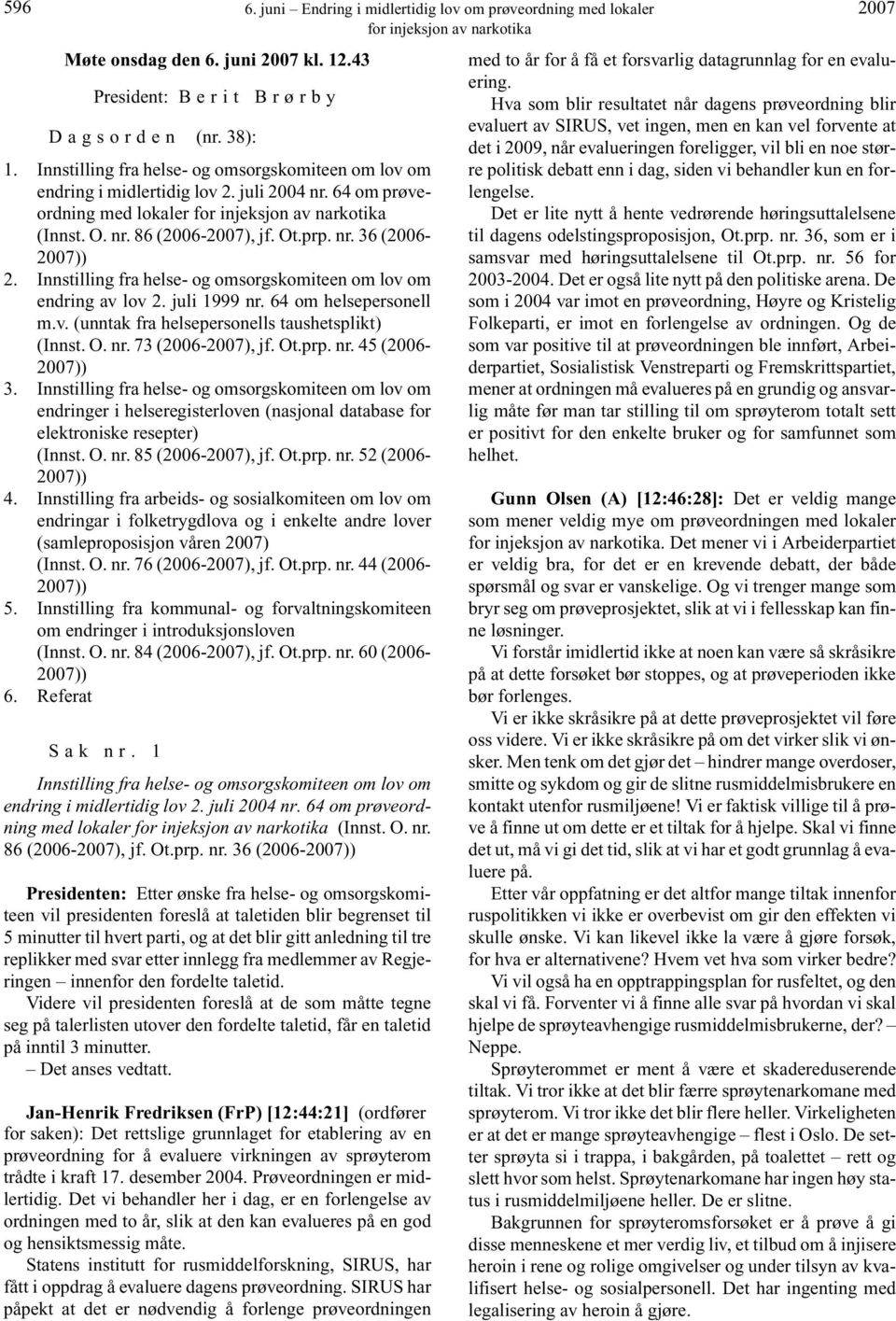 Innstilling fra helse- og omsorgskomiteen om lov om endring av lov 2. juli 1999 nr. 64 om helsepersonell m.v. (unntak fra helsepersonells taushetsplikt) (Innst. O. nr. 73 (2006-2007), jf. Ot.prp. nr. 45 (2006-2007)) 3.