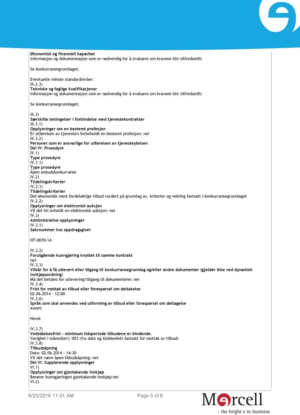 3) Særskilte betingelser i forbindelse med tjenestekontrakter III.3.1) Opplysninger om en bestemt profesjon Er utførelsen av tjenesten forbeholdt en bestemt profesjon: nei III.3.2) Personer som er ansvarlige for utførelsen av tjenesteytelsen Del IV: Prosedyre IV.