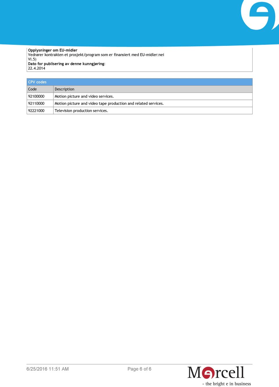 2014 CPV codes Code Description 92100000 Motion picture and video services.