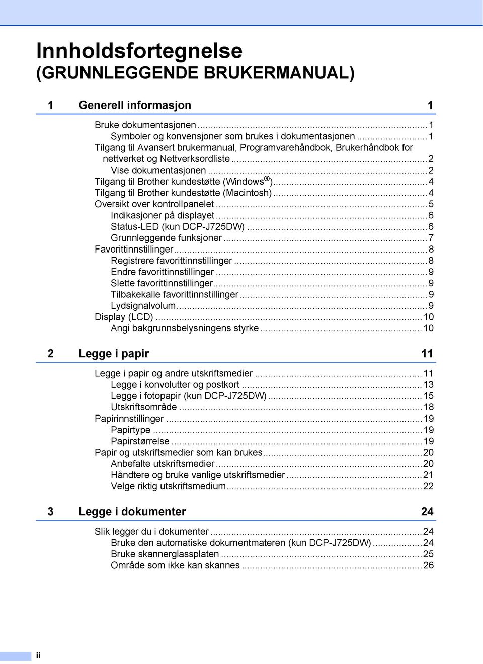 ..4 Tilgang til Brother kundestøtte (Macintosh)...4 Oversikt over kontrollpanelet...5 Indikasjoner på displayet...6 Status-LED (kun DCP-J725DW)...6 Grunnleggende funksjoner...7 Favorittinnstillinger.