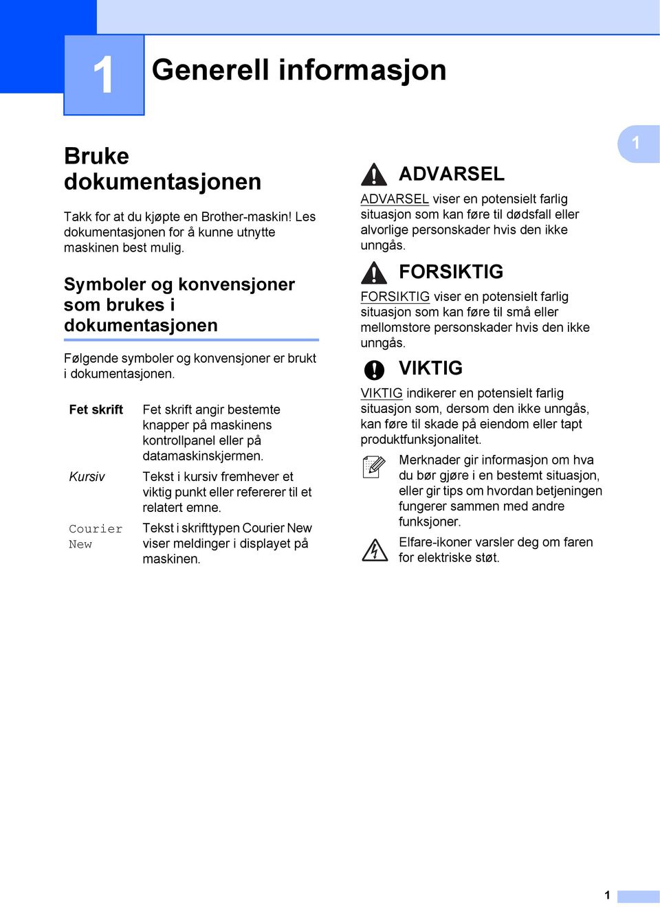 Fet skrift Kursiv Courier New Fet skrift angir bestemte knapper på maskinens kontrollpanel eller på datamaskinskjermen. Tekst i kursiv fremhever et viktig punkt eller refererer til et relatert emne.