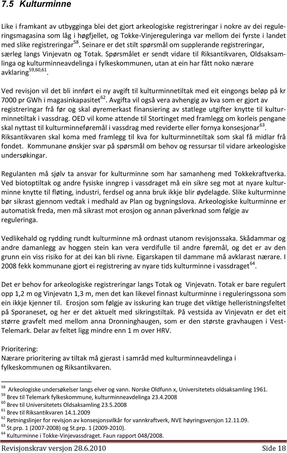 Spørsmålet er sendt vidare til Riksantikvaren, Oldsaksamlinga og kulturminneavdelinga i fylkeskommunen, utan at ein har fått noko nærare avklaring 59,60,61.