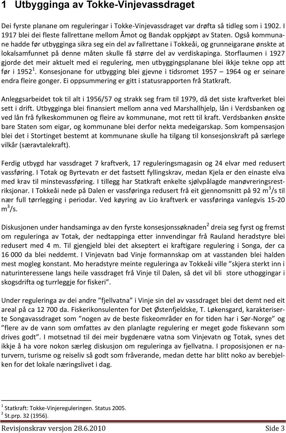 Også kommunane hadde før utbygginga sikra seg ein del av fallrettane i Tokkeåi, og grunneigarane ønskte at lokalsamfunnet på denne måten skulle få større del av verdiskapinga.