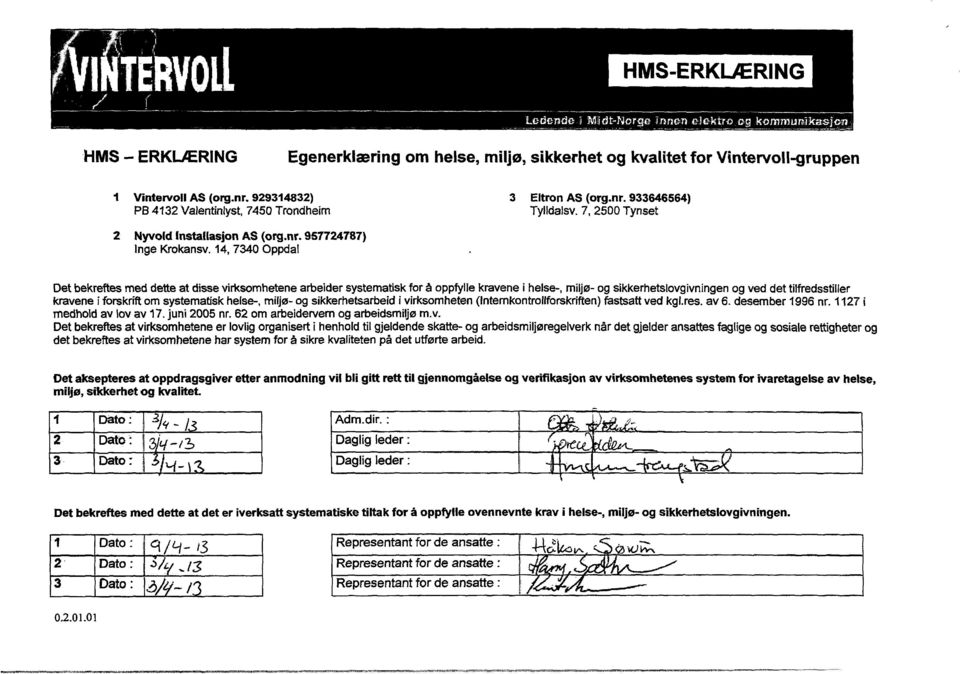 4, 7340 Oppdal Det bekreftes med dette at disse virksomhetene arbeider systematisk for å oppfylle kravene i helse-, miljø- og sikkerhetslovgivningen og ved det tilfredsstiller kravene i forskrift om