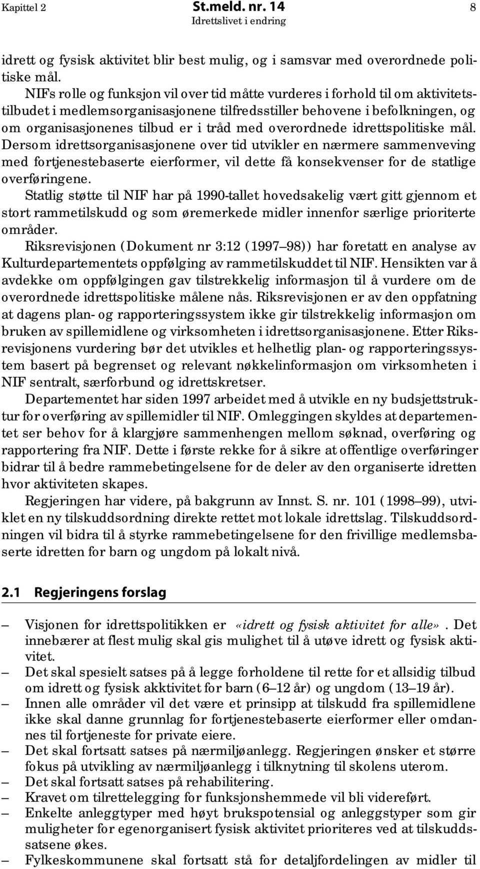 overordnede idrettspolitiske mål. Dersom idrettsorganisasjonene over tid utvikler en nærmere sammenveving med fortjenestebaserte eierformer, vil dette få konsekvenser for de statlige overføringene.