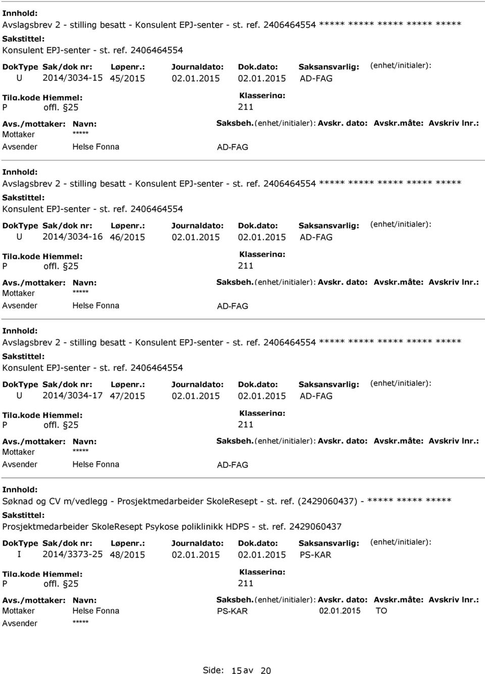 /mottaker: Navn: Saksbeh. Avskr. dato: Avskr.måte: Avskriv lnr.: Avslagsbrev 2 - stilling besatt - Konsulent EJ-senter - st. ref. 2406464554 ***** ***** ***** ***** ***** Konsulent EJ-senter - st.