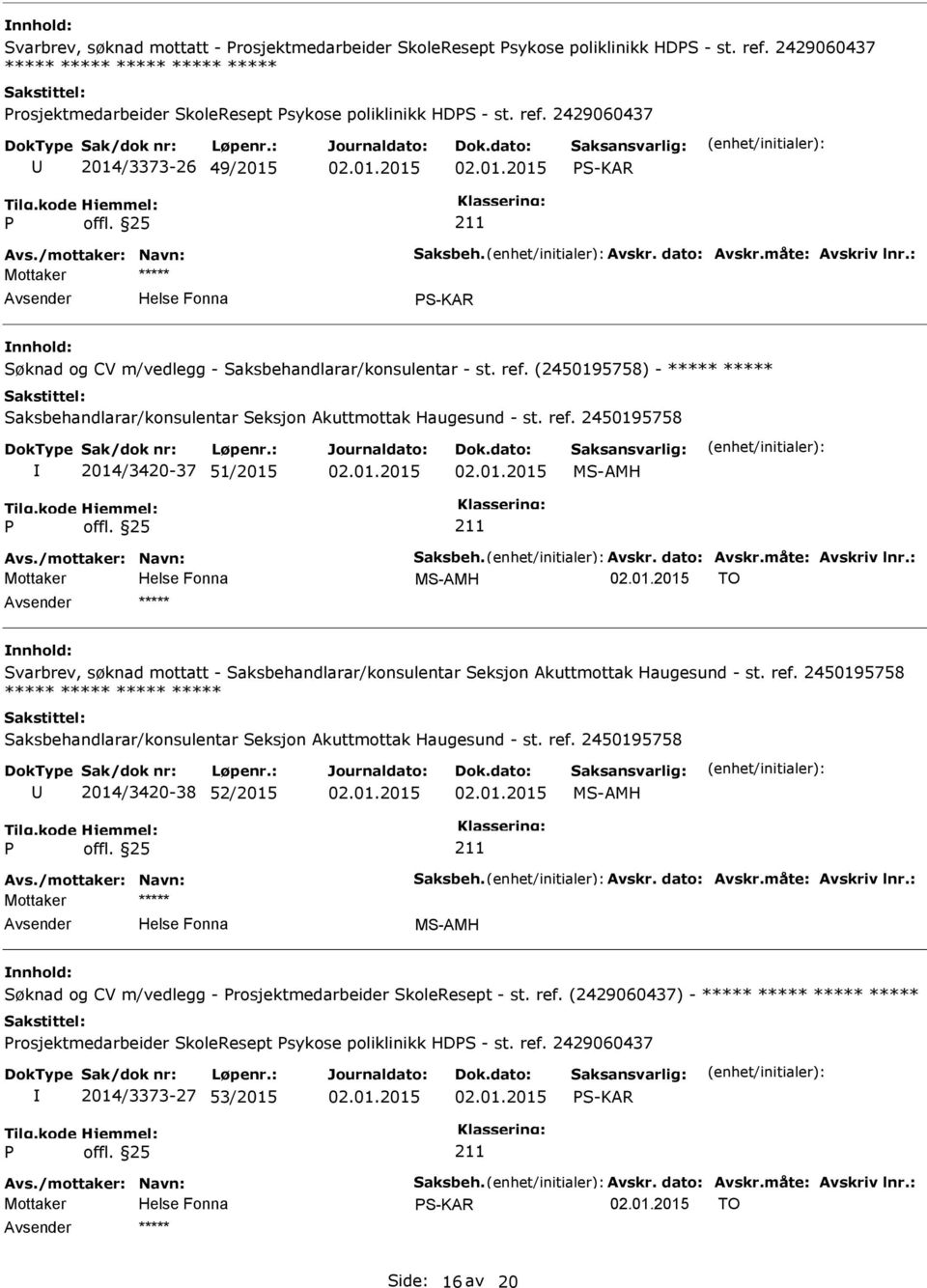 (2450195758) - ***** ***** Saksbehandlarar/konsulentar Seksjon Akuttmottak Haugesund - st. ref. 2450195758 2014/3420-37 51/2015 Avs./mottaker: Navn: Saksbeh. Avskr. dato: Avskr.måte: Avskriv lnr.