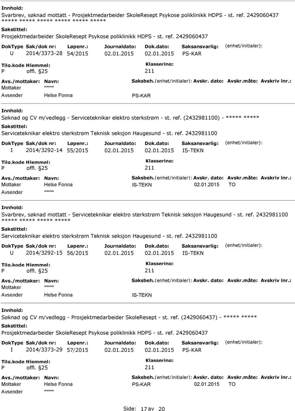 (2432981100) - ***** ***** Serviceteknikar elektro sterkstrøm Teknisk seksjon Haugesund - st. ref. 2432981100 2014/3292-14 55/2015 S-TEKN Avs./mottaker: Navn: Saksbeh. Avskr. dato: Avskr.