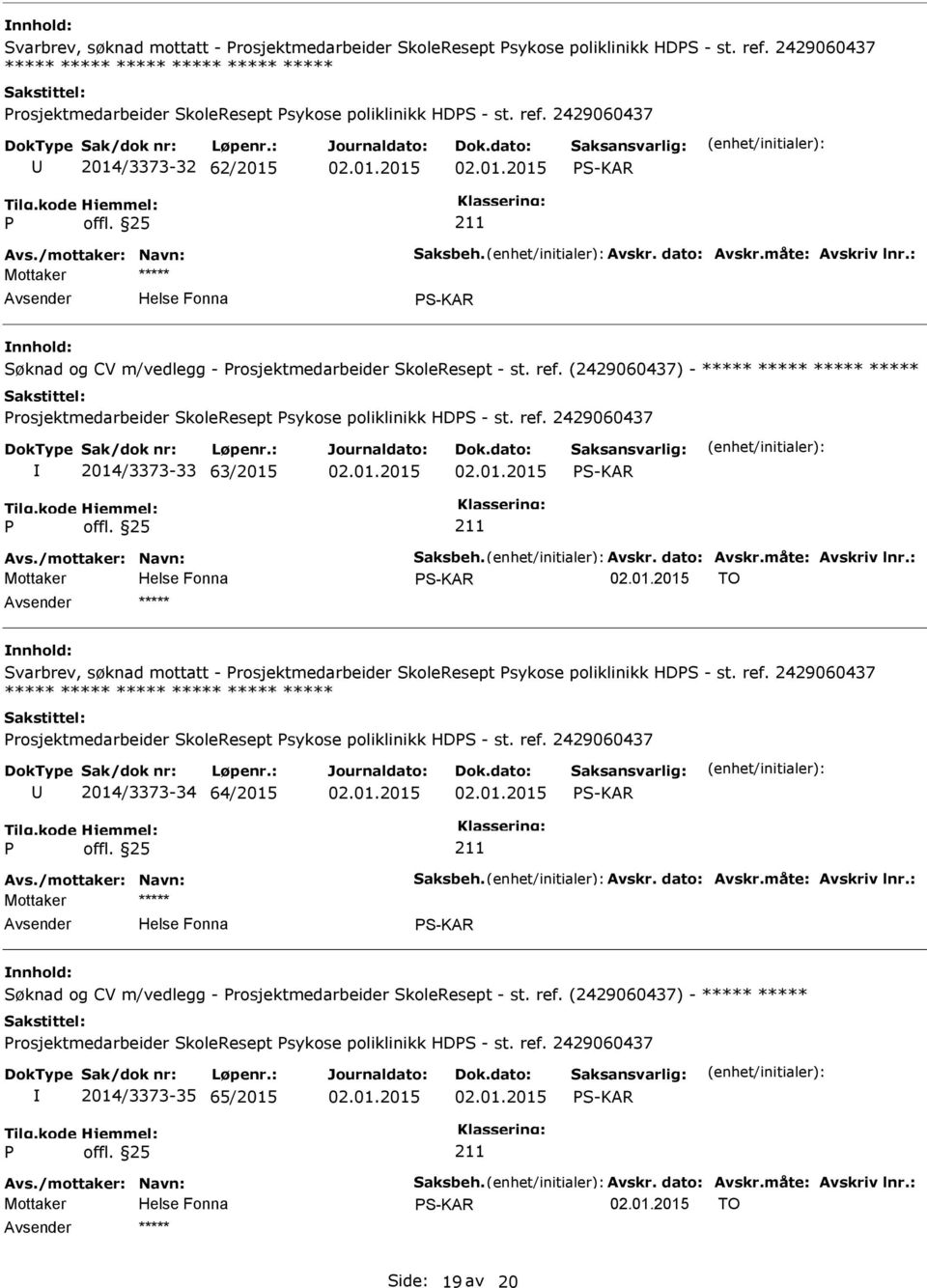 (2429060437) - ***** ***** ***** ***** rosjektmedarbeider SkoleResept sykose poliklinikk HDS - st. ref. 2429060437 2014/3373-33 63/2015 S-KAR Avs./mottaker: Navn: Saksbeh. Avskr. dato: Avskr.