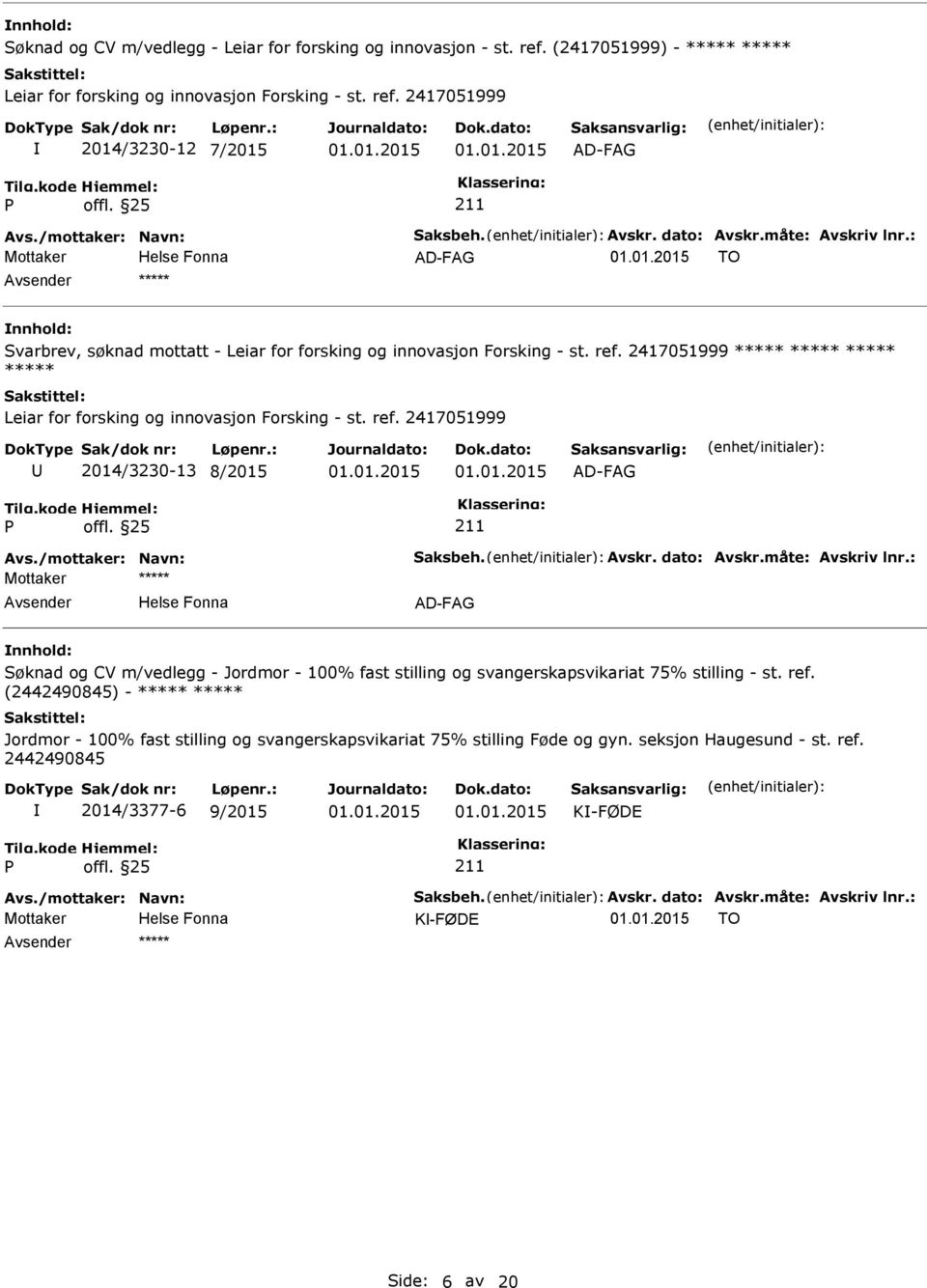 2417051999 ***** ***** ***** ***** Leiar for forsking og innovasjon Forsking - st. ref. 2417051999 2014/3230-13 8/2015 Avs./mottaker: Navn: Saksbeh. Avskr. dato: Avskr.måte: Avskriv lnr.