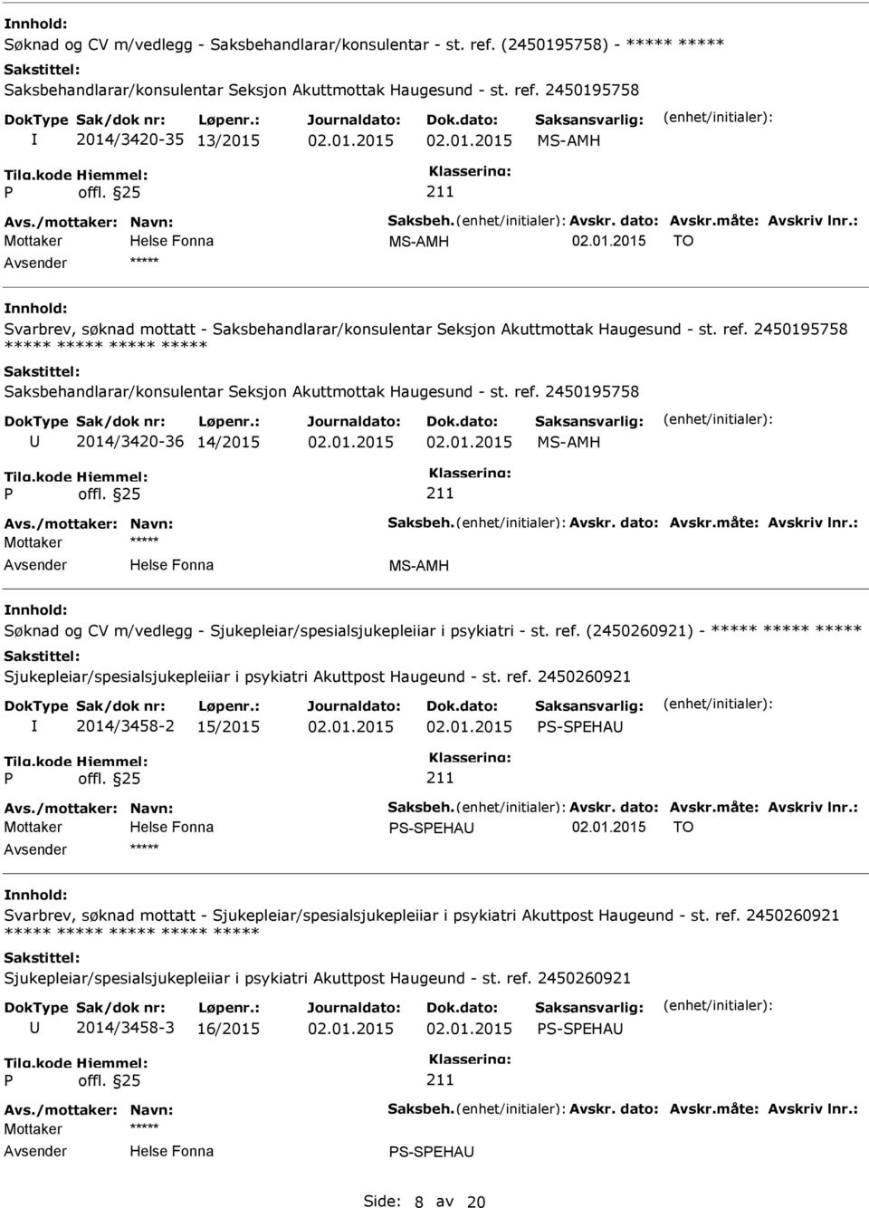 2450195758 ***** ***** ***** ***** Saksbehandlarar/konsulentar Seksjon Akuttmottak Haugesund - st. ref. 2450195758 2014/3420-36 14/2015 Avs./mottaker: Navn: Saksbeh. Avskr. dato: Avskr.