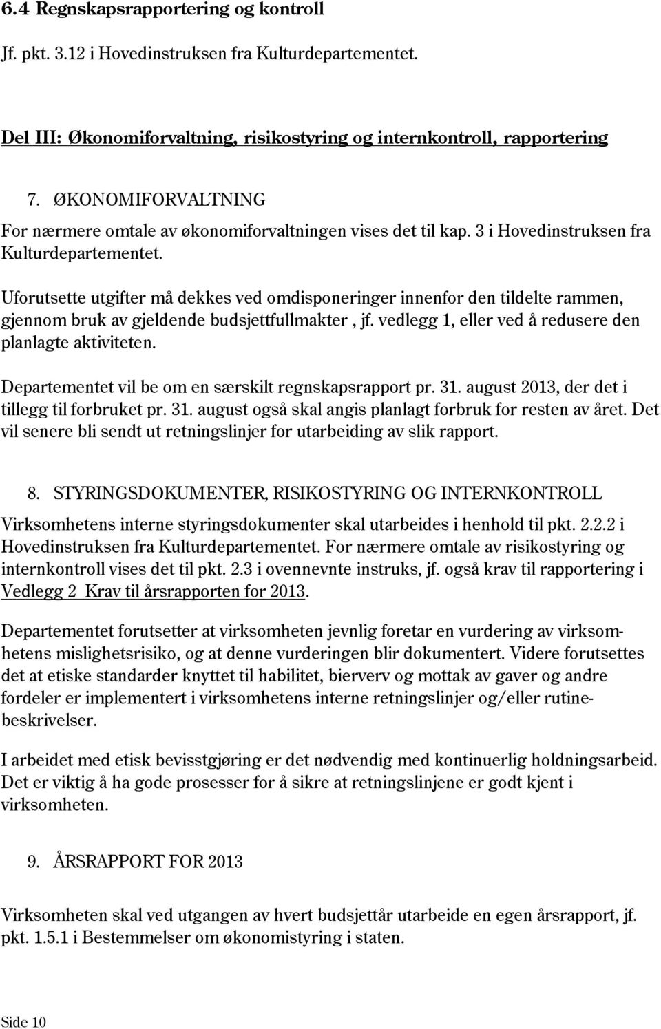 Uforutsette utgifter må dekkes ved omdisponeringer innenfor den tildelte rammen, gjennom bruk av gjeldende budsjettfullmakter, jf. vedlegg 1, eller ved å redusere den planlagte aktiviteten.