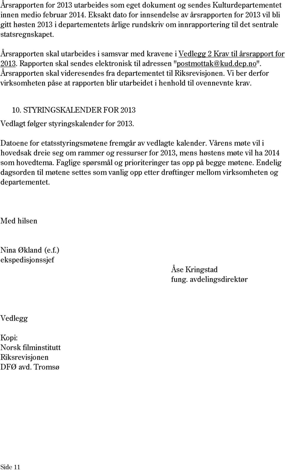 Årsrapporten skal utarbeides i samsvar med kravene i Vedlegg 2 Krav til årsrapport for 2013. Rapporten skal sendes elektronisk til adressen "postmottak@kud.dep.no".