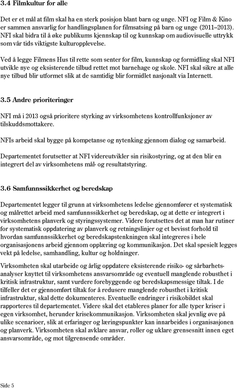 Ved å legge Filmens Hus til rette som senter for film, kunnskap og formidling skal NFI utvikle nye og eksisterende tilbud rettet mot barnehage og skole.