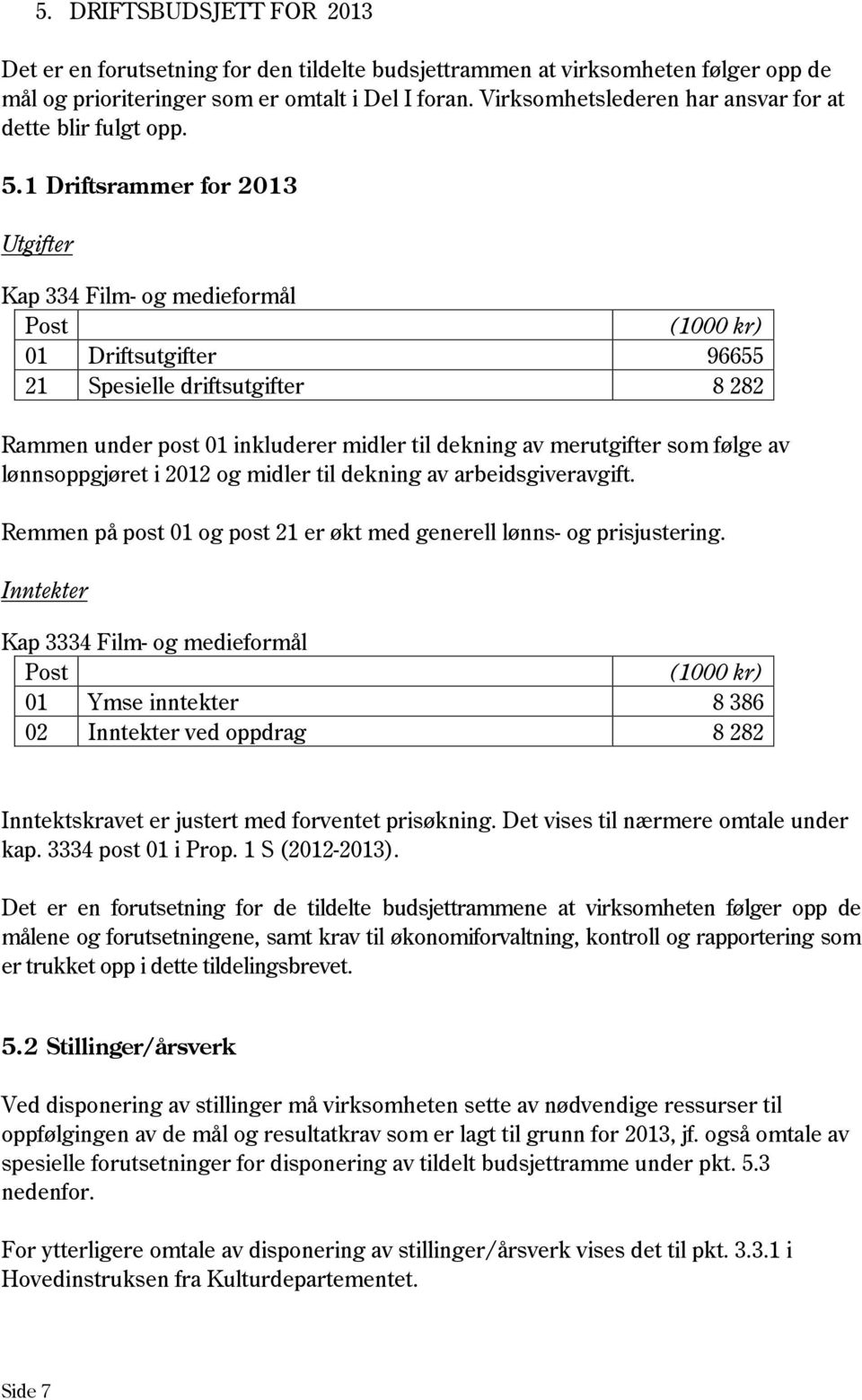 1 Driftsrammer for 2013 Utgifter Kap 334 Film- og medieformål Post (1000 kr) 01 Driftsutgifter 96655 21 Spesielle driftsutgifter 8 282 Rammen under post 01 inkluderer midler til dekning av