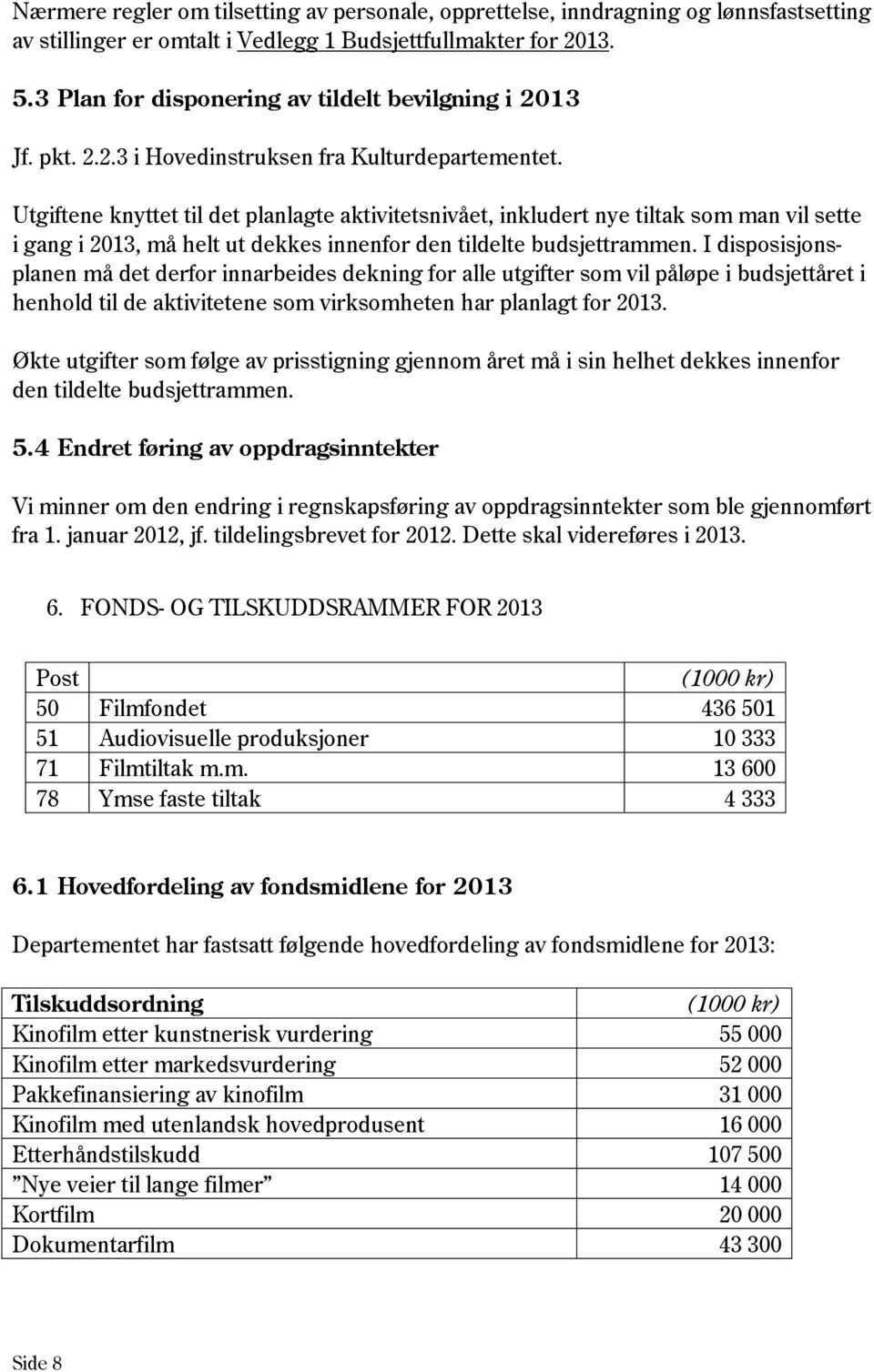 Utgiftene knyttet til det planlagte aktivitetsnivået, inkludert nye tiltak som man vil sette i gang i 2013, må helt ut dekkes innenfor den tildelte budsjettrammen.