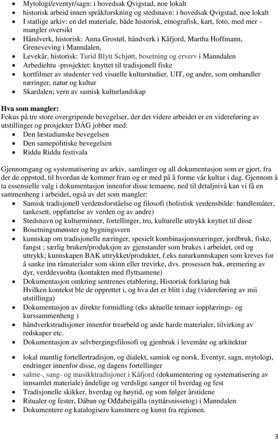 og erverv i Manndalen Arbediehtu -prosjektet: knyttet til tradisjonell fiske kortfilmer av studenter ved visuelle kulturstudier, UIT, og andre, som omhandler næringer, natur og kultur Skardalen; vern