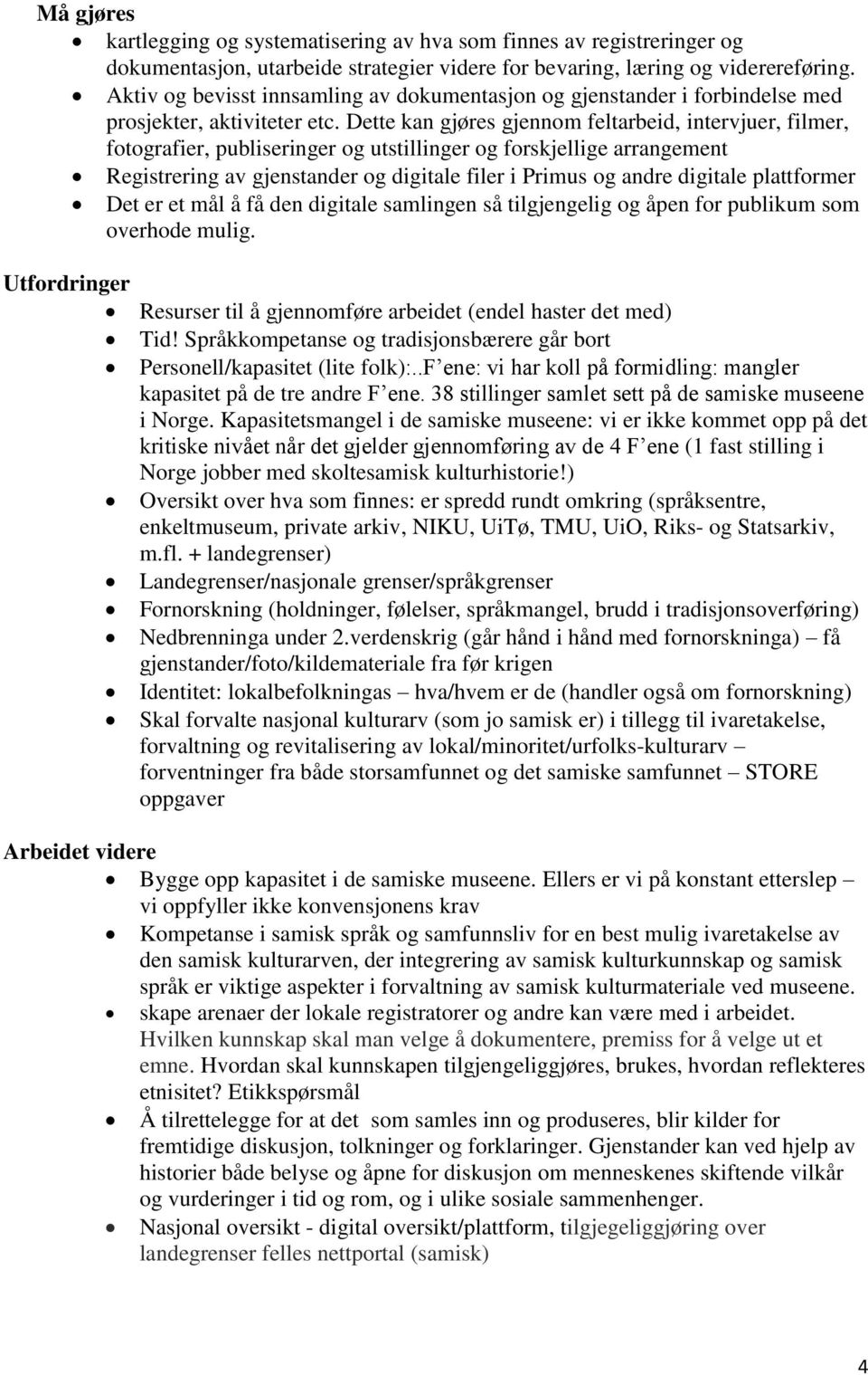 Dette kan gjøres gjennom feltarbeid, intervjuer, filmer, fotografier, publiseringer og utstillinger og forskjellige arrangement Registrering av gjenstander og digitale filer i Primus og andre