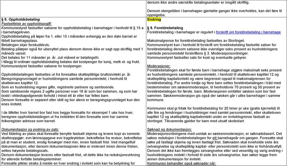 eller 15 i måneden avhengig av den dato barnet er tildelt barnehageplass. Betalingen skjer forskuddsvis.