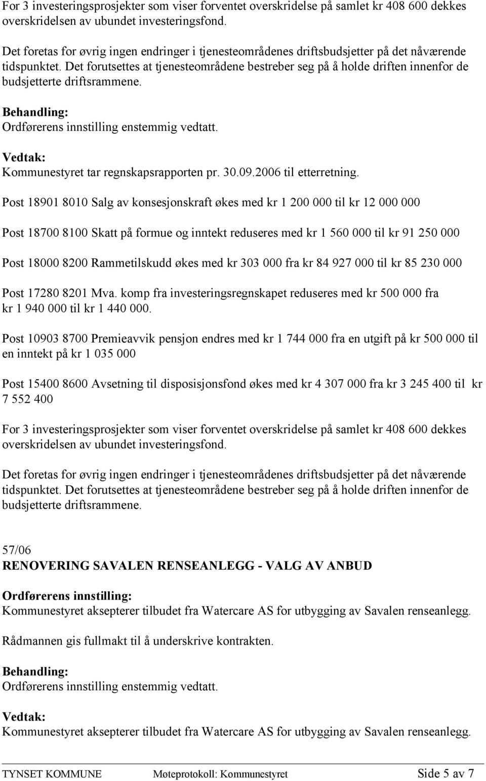 Det forutsettes at tjenesteområdene bestreber seg på å holde driften innenfor de budsjetterte driftsrammene. Ordførerens innstilling enstemmig vedtatt. Kommunestyret tar regnskapsrapporten pr. 30.09.