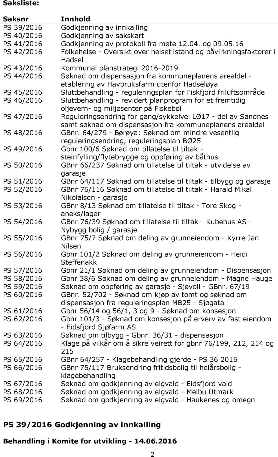 etablering av Havbruksfarm utenfor Hadseløya PS 45/2016 Sluttbehandling - reguleringsplan for Fiskfjord friluftsområde PS 46/2016 Sluttbehandling - revidert planprogram for et fremtidig oljevern- og