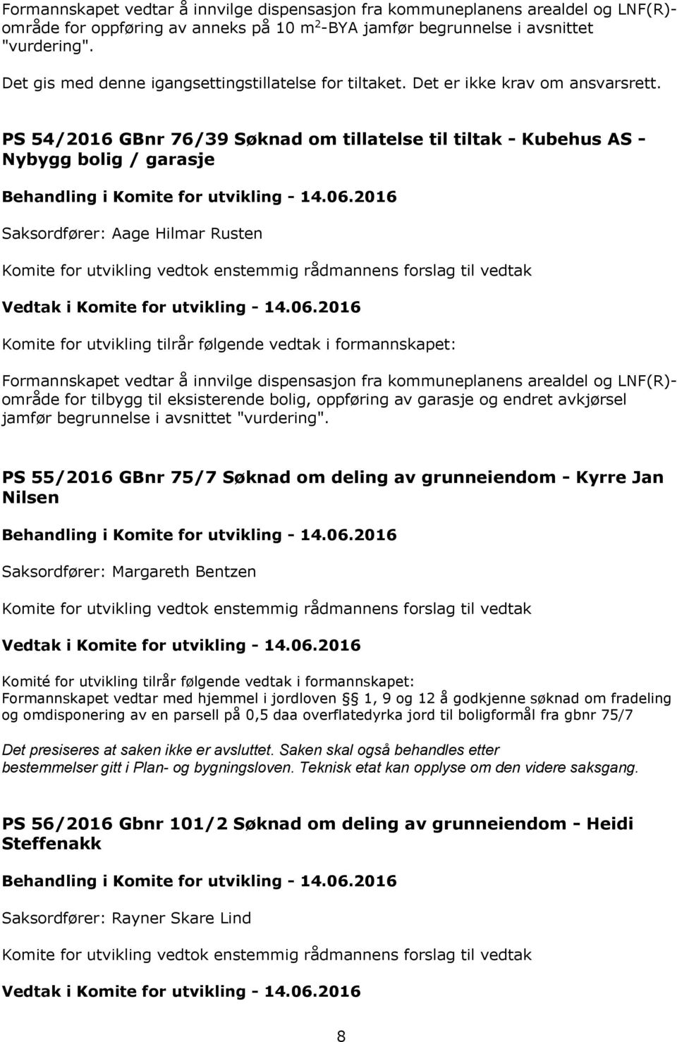 PS 54/2016 GBnr 76/39 Søknad om tillatelse til tiltak - Kubehus AS - Nybygg bolig / garasje Saksordfører: Aage Hilmar Rusten Formannskapet vedtar å innvilge dispensasjon fra kommuneplanens arealdel