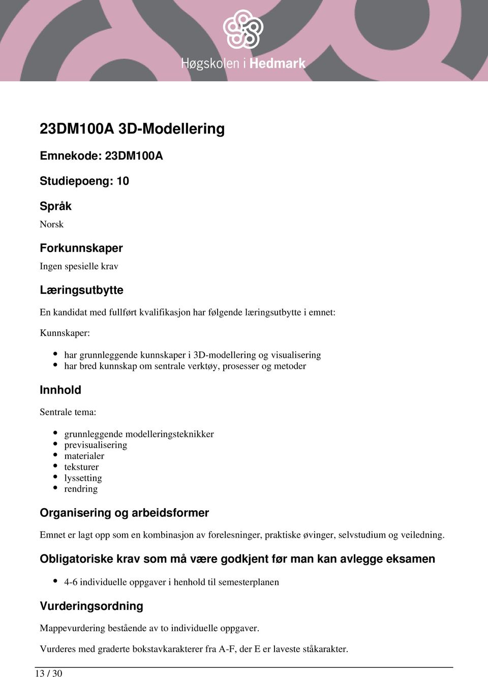 modelleringsteknikker previsualisering materialer teksturer lyssetting rendring Organisering og arbeidsformer Emnet er lagt opp som en kombinasjon av forelesninger, praktiske øvinger, selvstudium og