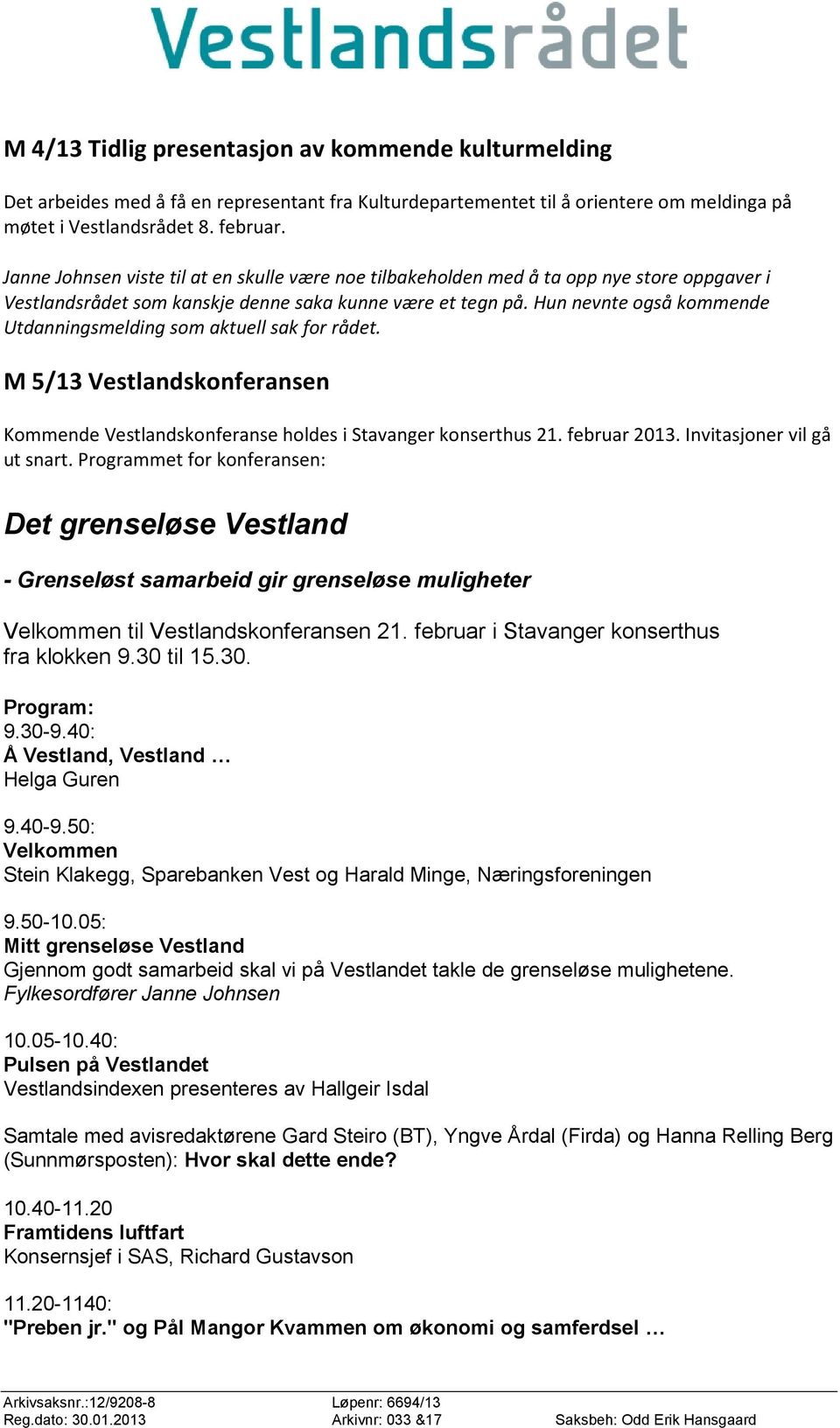 Hun nevnte også kommende Utdanningsmelding som aktuell sak for rådet. M 5/13 Vestlandskonferansen Kommende Vestlandskonferanse holdes i Stavanger konserthus 21. februar 2013.