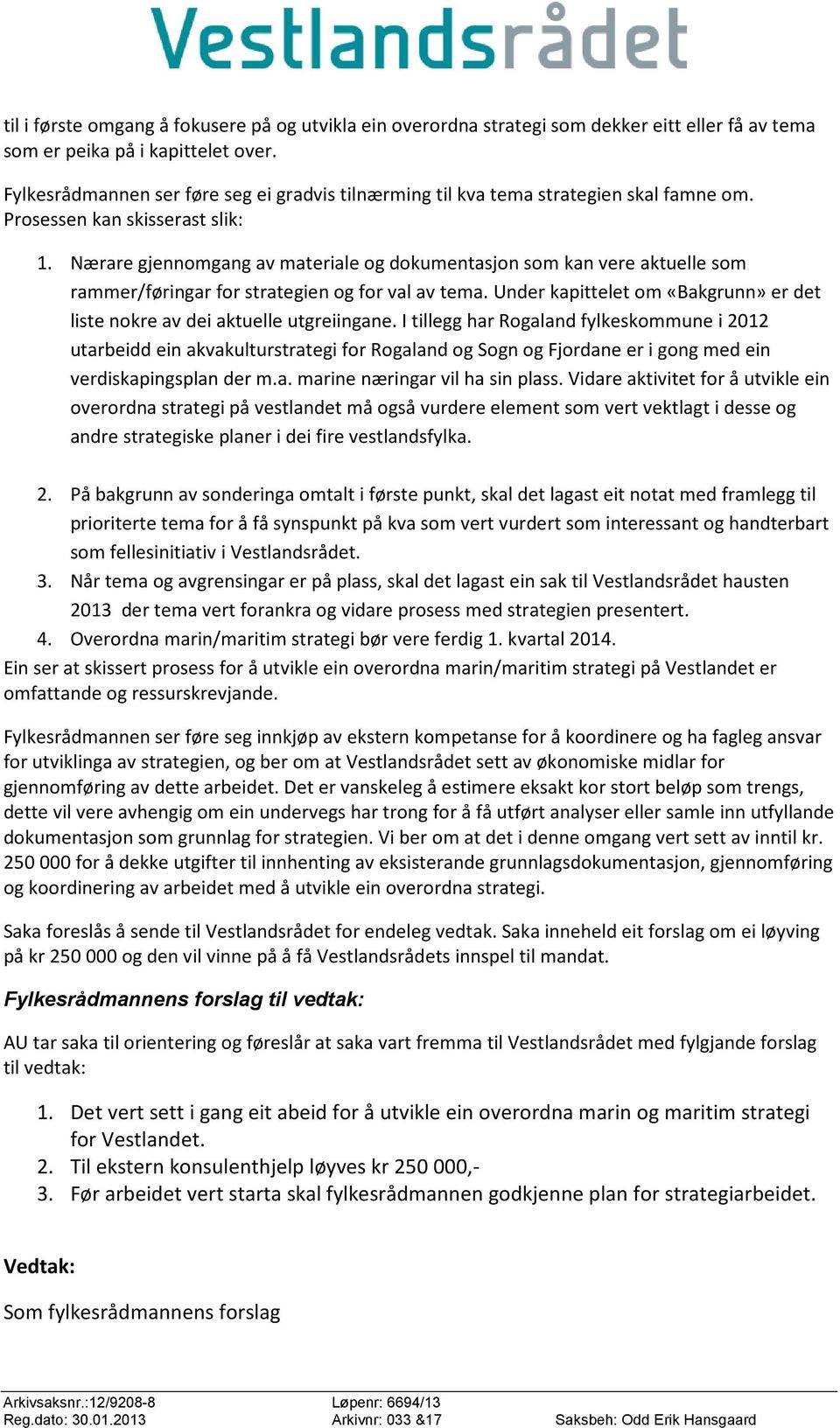 Nærare gjennomgang av materiale og dokumentasjon som kan vere aktuelle som rammer/føringar for strategien og for val av tema.