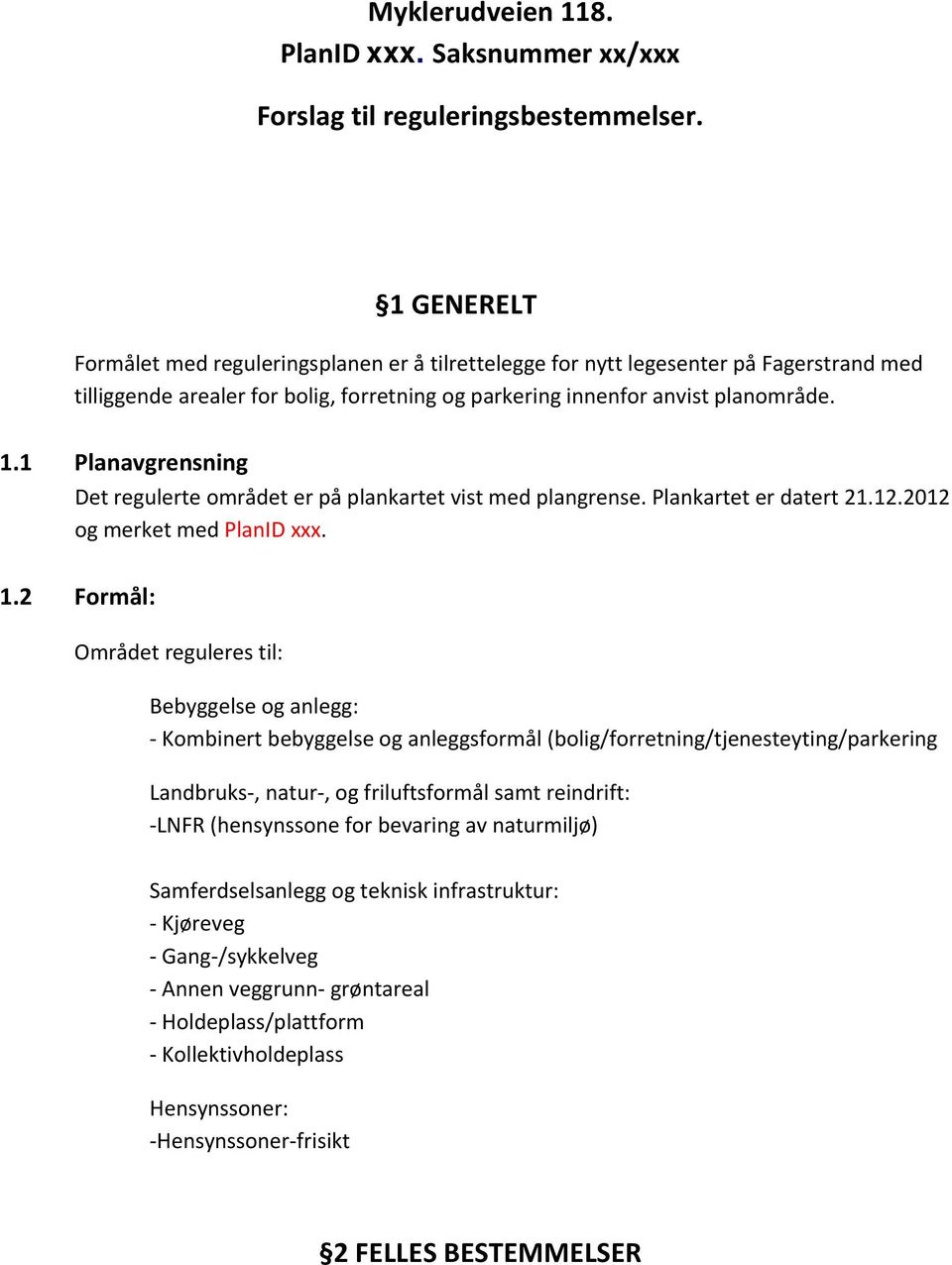 1 Planavgrensning Det regulerte området er på plankartet vist med plangrense. Plankartet er datert 21.12.2012 og merket med PlanID xxx. 1.