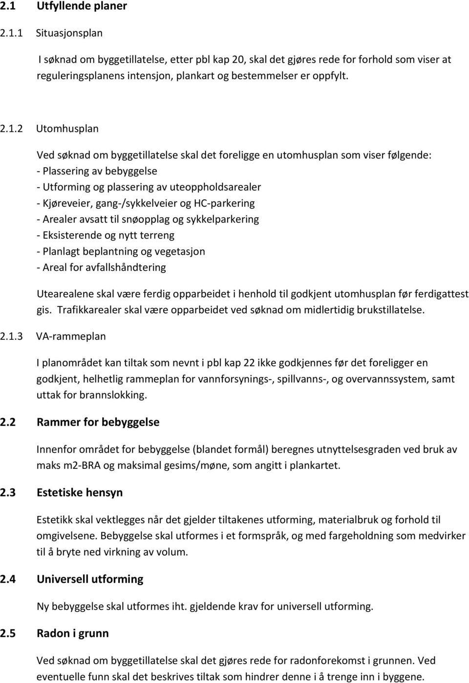 /sykkelveier og HC parkering Arealer avsatt til snøopplag og sykkelparkering Eksisterende og nytt terreng Planlagt beplantning og vegetasjon Areal for avfallshåndtering Utearealene skal være ferdig