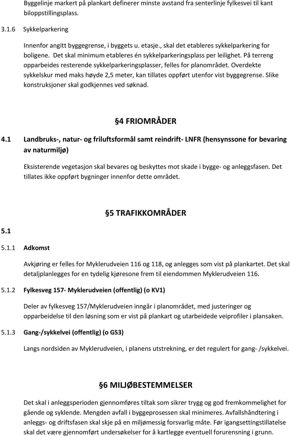 Overdekte sykkelskur med maks høyde 2,5 meter, kan tillates oppført utenfor vist byggegrense. Slike konstruksjoner skal godkjennes ved søknad. 4 FRIOMRÅDER 4.