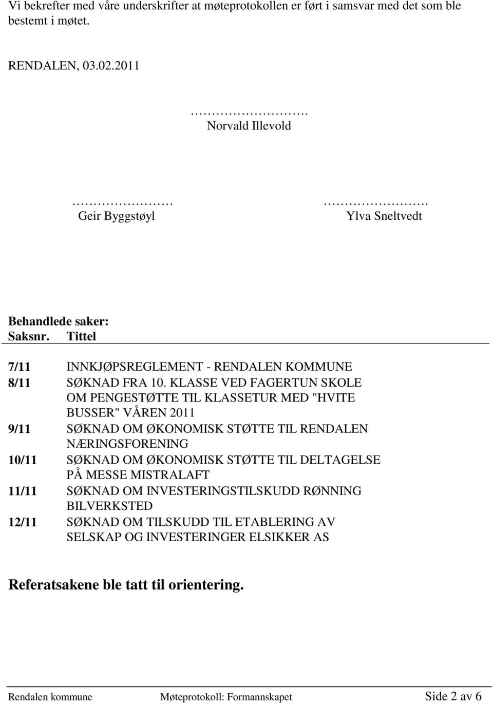 KLASSE VED FAGERTUN SKOLE OM PENGESTØTTE TIL KLASSETUR MED "HVITE BUSSER" VÅREN 2011 9/11 SØKNAD OM ØKONOMISK STØTTE TIL RENDALEN NÆRINGSFORENING 10/11 SØKNAD OM ØKONOMISK STØTTE