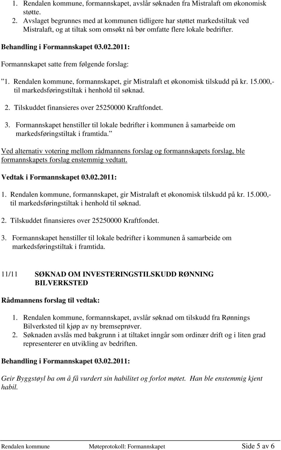 Rendalen kommune, formannskapet, gir Mistralaft et økonomisk tilskudd på kr. 15.000,- til markedsføringstiltak i henhold til søknad. 2. Tilskuddet finansieres over 25250000 Kraftfondet. 3.