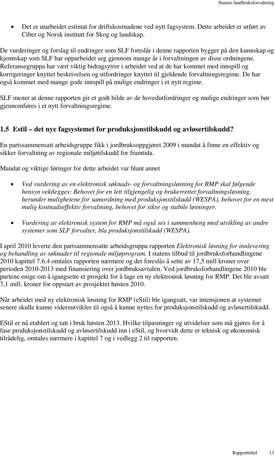 Referansegruppa har vært viktig bidragsytrer i arbeidet ved at de har kommet med innspill og korrigeringer knyttet beskrivelsen og utfordringer knyttet til gjeldende forvaltningsregime.