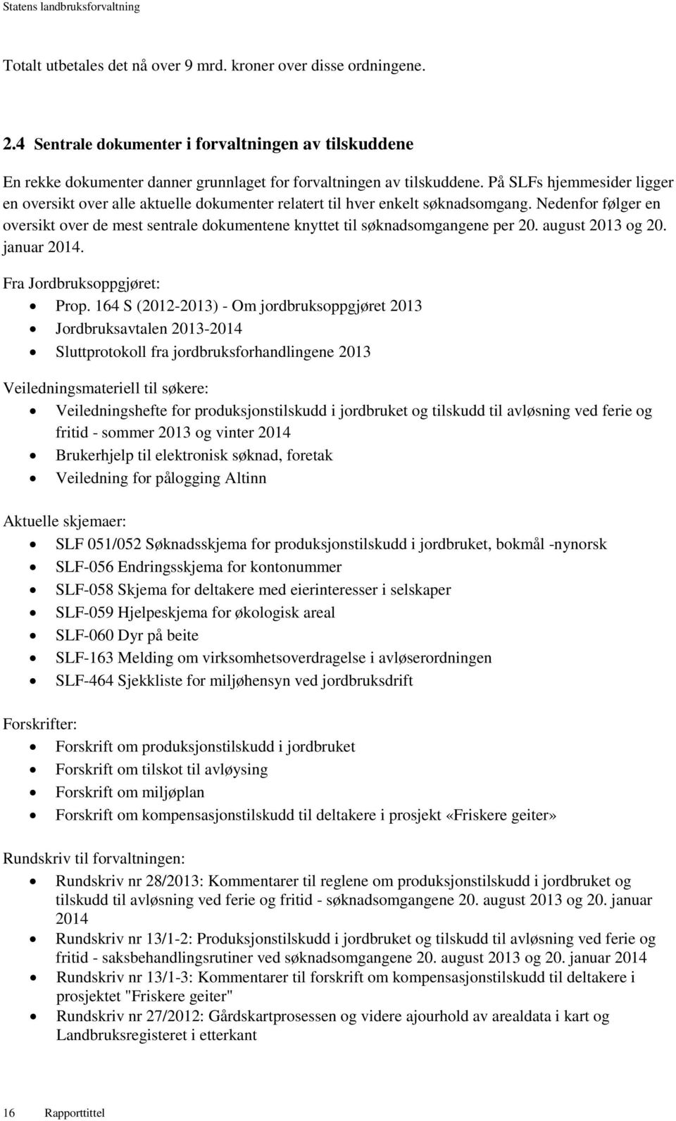 Nedenfor følger en oversikt over de mest sentrale dokumentene knyttet til søknadsomgangene per 20. august 2013 og 20. januar 2014. Fra Jordbruksoppgjøret: Prop.