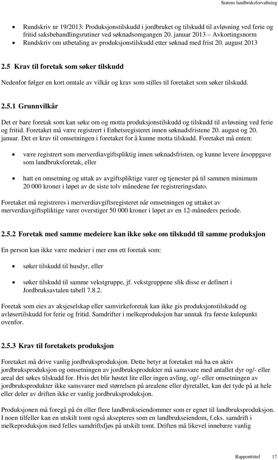 5 Krav til foretak som søker tilskudd Nedenfor følger en kort omtale av vilkår og krav som stilles til foretaket som søker tilskudd. 2.5.1 Grunnvilkår Det er bare foretak som kan søke om og motta produksjonstilskudd og tilskudd til avløsning ved ferie og fritid.